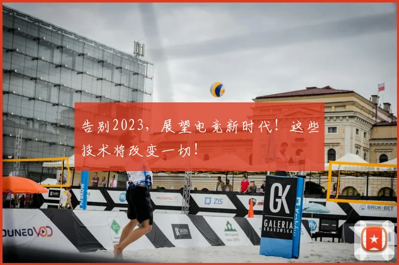 告别2023，展望电竞新时代！这些技术将改变一切！