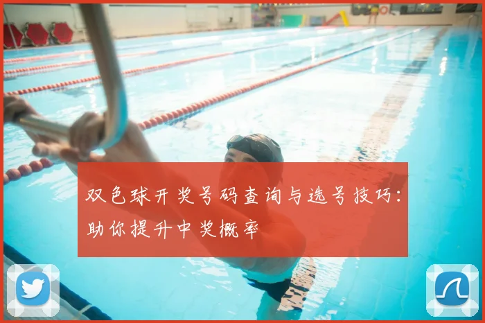双色球开奖号码查询与选号技巧:助你提升中奖概率