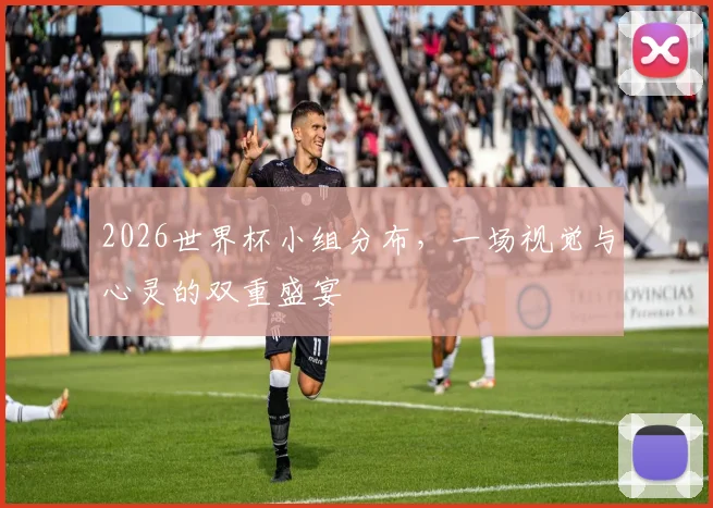 2026世界杯小组分布，一场视觉与心灵的双重盛宴