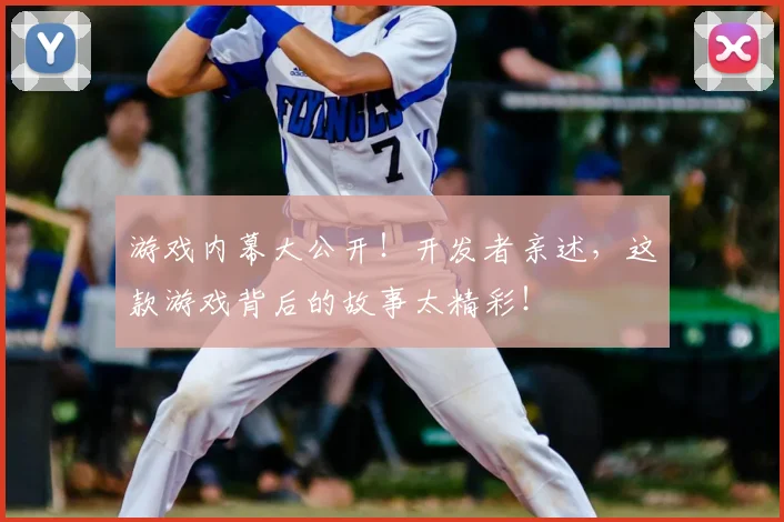 游戏内幕大公开!开发者亲述,这款游戏背后的故事太精彩!