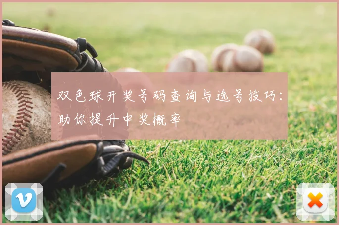 双色球开奖号码查询与选号技巧：助你提升中奖概率